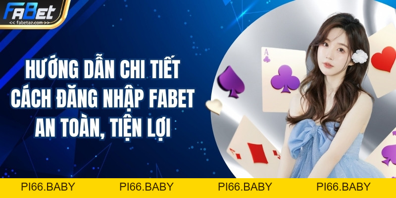 Hướng Dẫn Chi Tiết Cách Đăng Nhập Fabet An Toàn, Tiện Lợi – Fabet – Nhà Cái Uy Tín Hàng Đầu Được Nhiều Người Lựa Chọn - PI66